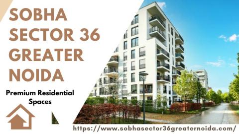 Sobha Sector 36 Greater Noida | Promising Luxury Living